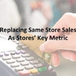 Replacing Same Store Sales As Stores Key Metric